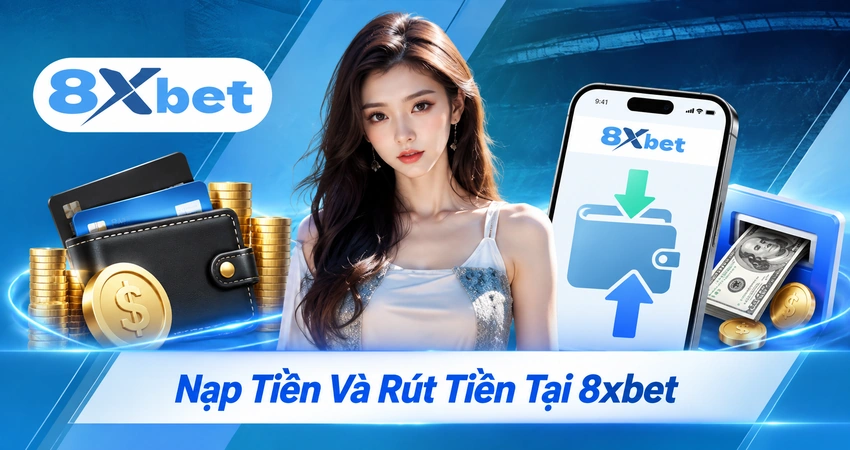 Nạp Tiền Và Rút Tiền Tại 8xbet